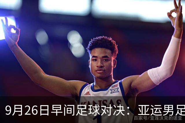 9月26日早间足球对决：亚运男足与日职乙赛前分析与预测